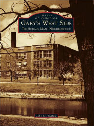 Title: Gary's West Side: The Horace Mann Neighborhood, Author: John C. Trafny