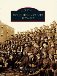 Title: Houghton County: 1870-1920, Author: Richard E. Taylor
