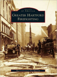 Title: Greater Hartford Firefighting, Author: The Connecticut Fire Museum