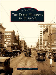 Title: The Dixie Highway in Illinois, Author: James R. Wright