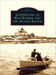 Title: Lighthouses of Bar Harbor and the Acadia Region, Author: Timothy E. Harrison