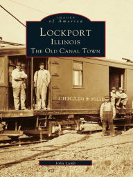 Title: Lockport, Illinois: The Old Canal Town, Author: John Lamb