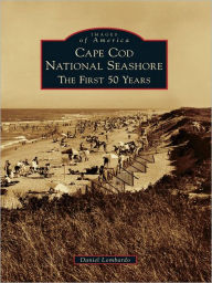 Title: Cape Cod National Seashore: The First 50 Years, Author: Daniel Lombardo