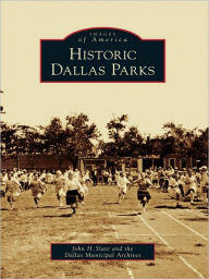 Title: Historic Dallas Parks, Author: John H. Slate