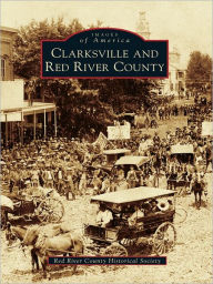 Title: Clarksville and Red River County, Author: Red River County Historical Society