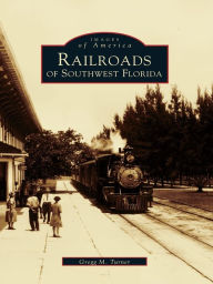 Title: Railroads of Southwest Florida, Author: Gregg M. Turner