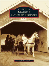 Title: Maine's Covered Bridges, Author: Joseph D. Conwill
