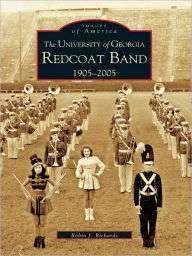 Title: The University of Georgia Redcoat Band: 1905-2005, Author: Robin J. Richards