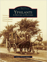 Title: Ypsilanti:: A History in Pictures, Author: James Thomas Mann