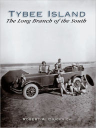 Title: Tybee Island: The Long Branch of the South, Author: Robert A. Ciucevich