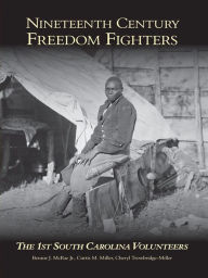 Title: Nineteenth Century Freedom Fighters: The 1st South Carolina Volunteers, Author: Bennie J McRae Jr.