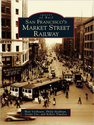 Title: San Francisco's Market Street Railway, Author: Walt Vielbaum