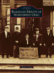 Title: Railroad Depots of Northwest Ohio, Author: Mark J. Camp