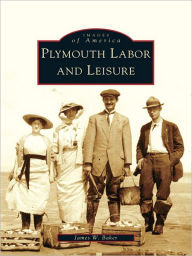 Title: Plymouth Labor and Leisure, Author: James W. Baker