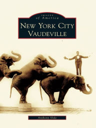 Title: New York City Vaudeville, Author: Anthony Slide