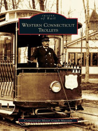 Title: Western Connecticut Trolleys, Author: Connecticut Motor Coach Museum