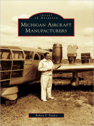 Title: Michigan Aircraft Manufacturers, Author: Robert F. Pauley