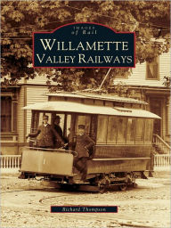 Title: Willamette Valley Railways, Author: Richard Thompson