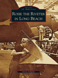 Title: Rosie the Riveter in Long Beach, Author: Gerrie Schipske