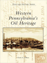 Title: Western Pennsylvania's Oil Heritage, Author: Charles E. Williams