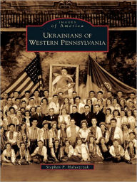 Title: Ukrainians of Western Pennsylvania, Author: Stephen P. Haluszczak