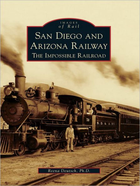 San Diego and Arizona Railway:: The Impossible Railroad