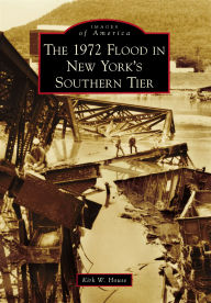 Title: The 1972 Flood in New York's Southern Tier, Author: Kirk W. House