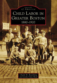 Title: Child Labor in Greater Boston:: 1880-1920, Author: Chaim M. Rosenberg