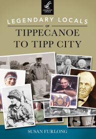 Title: Legendary Locals of Tippecanoe to Tipp City, Author: Susan Furlong