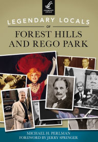 Title: Legendary Locals of Forest Hills and Rego Park, Author: Michael H. Perlman