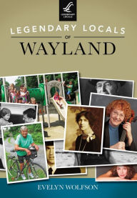 Title: Legendary Locals of Wayland, Author: Evelyn Wolfson