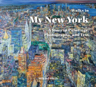 Title: Walks in My New York: A Story in Paintings, Photographs, and Text, Author: Mikael Olrik
