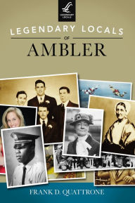 Title: Legendary Locals of Ambler, Author: Frank D. Quattrone
