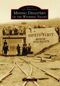 Title: Mining Disasters of the Wyoming Valley, Author: Bryan Glahn