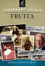 Title: Legendary Locals of Fruita, Author: Denise Hight