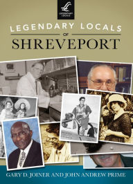 Title: Legendary Locals of Shreveport, Author: Gary D. Joiner