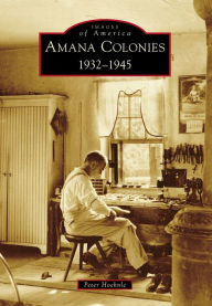 Title: Amana Colonies: 1932-1945, Author: Peter Hoehnle