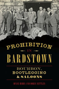 Title: Prohibition in Bardstown: Bourbon, Bootlegging & Saloons, Author: Dixie Hibbs