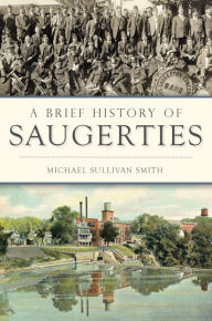 Title: A Brief History of Saugerties, Author: Michael Sullivan Smith