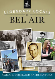 Title: Legendary Locals of Bel Air, Author: Carol L. Deibel