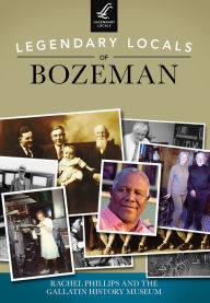 Title: Legendary Locals of Bozeman, Author: Rachel Phillips