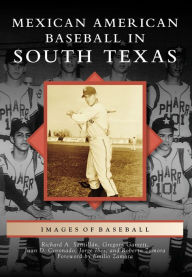Title: Mexican American Baseball in South Texas, Author: Richard A. Santillán