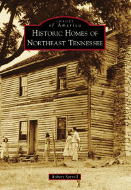 Title: Historic Homes of Northeast Tennessee, Author: Robert Sorrell