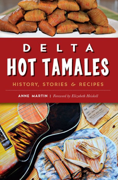 Delta Hot Tamales: History, Stories & Recipes