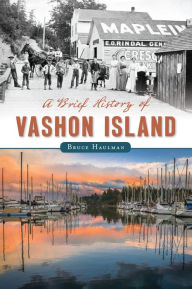 Title: A Brief History of Vashon Island, Author: Bruce Haulman