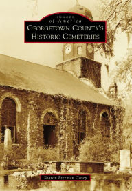 Title: Georgetown County's Historic Cemeteries, Author: Sharon Freeman Corey