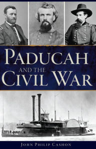 Title: Paducah and the Civil War, Author: John Philip Cashon