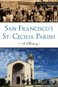 Title: San Francisco's St. Cecilia Parish: A History, Author: Frank Dunnigan