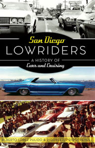 Title: San Diego Lowriders: A History of Cars and Cruising, Author: Alberto López Pulido & Rigoberto 