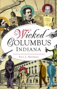 Title: Wicked Columbus, Indiana, Author: Paul J Hoffman